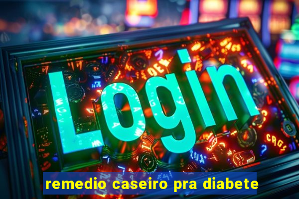 remedio caseiro pra diabete